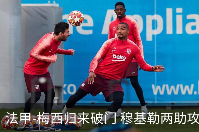法甲-梅西归来破门 穆基勒两助攻 巴黎2-0领跑